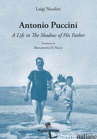 ANTONIO PUCCINI. A LIFE IN THE SHADOW OF HIS FATHER - NICOLINI LUIGI