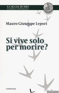 SI VIVE SOLO PER MORIRE? - LEPORI MAURO GIUSEPPE