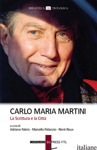 CARLO MARIA MARTINI. LA SCRITTURA E LA CITTA' - FABRIS A. (CUR.); FIDANZIO M. (CUR.); ROUX R. (CUR.)