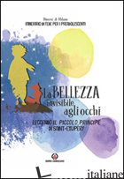 BELLEZZA INVISIBILE AGLI OCCHI. LEGGENDO IL PICCOLO PRINCIPE DI SAINT-EXUPERY. I - FONDAZIONE ORATORI MILANESI (CUR.)