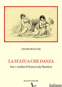 STATUA CHE DANZA. ARTE E MISFATTI DI EMMA LADY HAMILTON (LA) - MOLINARI CESARE