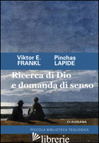 RICERCA DI DIO E DOMANDA DI SENSO - FRANKL VIKTOR E.; LAPIDE PINCHAS