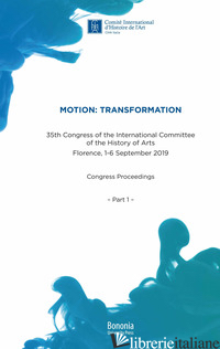 MOTION: TRANSFORMATION. 35TH CONGRESS OF THE INTERNATIONAL COMMITTEE OF THE HIST - FAIETTI M. (CUR.); WOLF G. (CUR.)