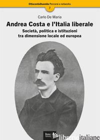 ANDREA COSTA E L'ITALIA LIBERALE. SOCIETA', POLITICA E ISTITUZIONI TRA DIMENSION - DE MARIA CARLO