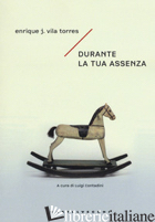 DURANTE LA TUA ASSENZA - VILA TORRES ENRIQUE J.; CONTADINI L. (CUR.)