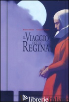 VIAGGIO DELLA REGINA (IL) - MASINI BEATRICE; DE CONNO GIANNI