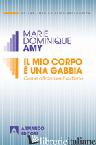 MIO CORPO E' UNA GABBIA. COME AFFRONTARE L'AUTISMO (IL) - AMY MARIE-DOMINIQUE