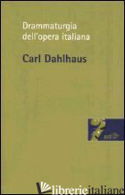 DRAMMATURGIA DELL'OPERA ITALIANA - DAHLHAUS CARL; BIANCONI L. (CUR.)