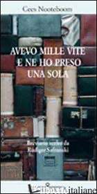 AVEVO MILLE VITE E NE HO PRESA UNA SOLA - NOOTEBOOM CEES; SAFRANSKI R. (CUR.)