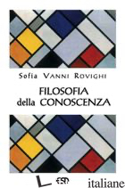FILOSOFIA DELLA CONOSCENZA - VANNI ROVIGHI SOFIA; GHISALBERTI A. (CUR.)