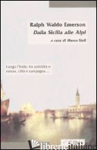 DALLA SICILIA ALLE ALPI - EMERSON RALPH WALDO; SIOLI M. (CUR.)