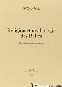 RELIGION ET MYTHOLOGIE DES BALTES. UN TRADITION INDO-EUROPEENNE - JOUET PHILIPPE