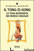 TONG-ZI-GONG. LO YOGA BUDDHISTA DEI MONACI SHAOLIN (IL) - SRI ROHININANDANA DAS; DASI RADHA PRIYA