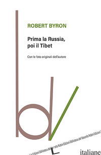 PRIMA LA RUSSIA, POI IL TIBET - BYRON ROBERT; MARANO S. (CUR.)