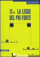 LEGGE DEL PIU' FORTE (LA) - MATTEI UGO