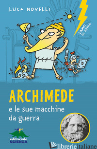 ARCHIMEDE E LE SUE MACCHINE DA GUERRA. NUOVA EDIZ. - NOVELLI LUCA