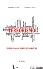 TERRORISMO. IMPARIAMO A VINCERE LA PAURA - VINCIGUERRA PAOLA; IACOBELLI ELEONORA