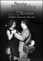 STORIA FOTOGRAFICA DI ROMA 1950-1962. DALL'ANNO SANTO ALLA «DOLCE VITA». EDIZ. I - WANDERLINGH A. (CUR.); LAMBIASE S. (CUR.)