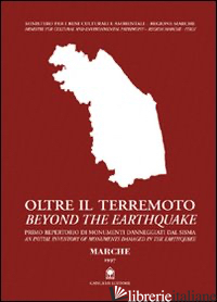 OLTRE IL TERREMOTO-BEYOND THE EARTHQUAKE. MARCHE, 1997 - MINISTERO BENI CULTURALI E AMBIENTALI (CUR.); REGIONE MARCHE (CUR.)