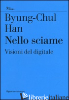 NELLO SCIAME. VISIONI DEL DIGITALE - HAN BYUNG-CHUL
