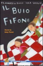 BUIO FIFONE. STORIE DA BABY PLANET. EDIZ. ILLUSTRATA (IL) - ENNA FRANCESCO; SOTGIU IOLE