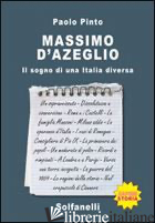 MASSIMO D'AZEGLIO. IL SOGNO DI UNA ITALIA DIVERSA - PINTO PAOLO