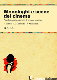 MONOLOGHI E SCENE DEL CINEMA. ANTOLOGIA CRITICA AD USO DI ATTORI E SCRITTORI - MAZZOLENI A. (CUR.); MAZZOLENI F. (CUR.)