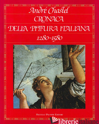 CRONACA DELLA PITTURA ITALIANA (1280-1580) - CHASTEL ANDRE'
