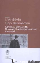 ARCHIVIO UGO BERNASCONI. CARTEGGI, MANOSCRITTI, DOCUMENTI A STAMPA (1874-1960),  - D'AYALA VALVA M. (CUR.)