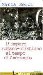 IMPERO ROMANO-CRISTIANO AL TEMPO DI AMBROGIO (L') - SORDI MARTA