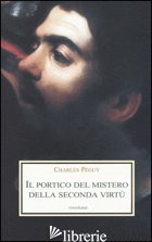 PORTICO DEL MISTERO DELLA SECONDA VIRTU' (IL) - PEGUY CHARLES