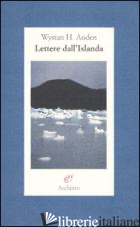 LETTERE DALL'ISLANDA - AUDEN WYSTAN HUGH; CILIBERTI A. (CUR.)