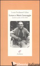 LETTERE A MARIE CANAVAGGIA. LETTERE SCELTE 1936-1960 - CELINE LOUIS-FERDINAND; LOUIS J. P. (CUR.)