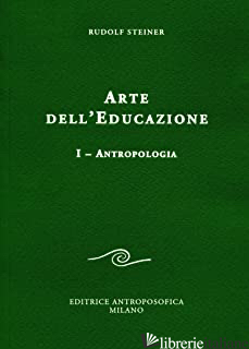 ARTE DELL'EDUCAZIONE. VOL. 1: ANTROPOLOGIA - STEINER RUDOLF