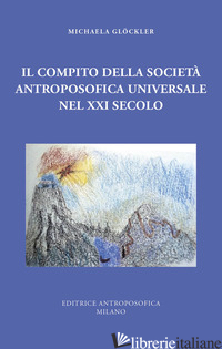 COMPITO DELLA SOCIETA' ANTROPOSOFICA UNIVERSALE NEL XXI SECOLO (IL) - GLOCKNER MICHAELA