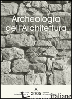 ARCHEOLOGIA DELL'ARCHITETTURA (2005). VOL. 10 - 