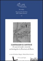 CASTEGGIO E L'ANTICO. 25 ANNI DI STUDI E RICERCHE ARCHEOLOGICHE IN PROVINCIA DI  - MAGGI S. (CUR.); GORRINI M. E. (CUR.)