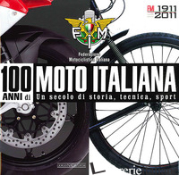 100 ANNI DI MOTO ITALIANA. 1911-2011. UN SECOLO DI STORIA, TECNICA, SPORT. EDIZ. - FEDERAZIONE MOTOCICLISTICA ITALIANA (CUR.)
