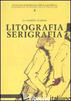 LITOGRAFIA SERIGRAFIA. LE TECNICHE IN PIANO. EDIZ. ILLUSTRATA - MARIANI G. (CUR.)
