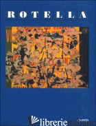 ROTELLA. CATALOGO DELLA MOSTRA (RENDE, MUSEO CIVICO PALAZZO ZAGARESE, 1996). EDI - BARILLI RENATO