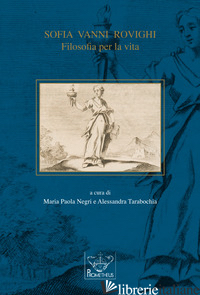 SOFIA VANNI ROVIGHI. FILOSOFIA PER LA VITA - VANNI ROVIGHI SOFIA; TARABOCHIA A. (CUR.); NEGRI M. P. (CUR.)
