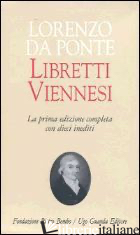 LIBRETTI VIENNESI - DA PONTE LORENZO; DELLA CHA' L. (CUR.)