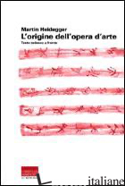 ORIGINE DELL'OPERA D'ARTE. TESTO TEDESCO A FRONTE (L') - HEIDEGGER MARTIN; ZACCARIA G. (CUR.); DE GENNARO I. (CUR.)