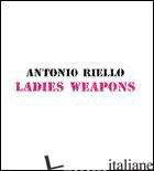 LADIES WEAPONS - RIELLO ANTONIO