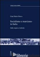 SOCIALISMO E MARXISMO IN ITALIA. DALLE ORIGINI A LABRIOLA - BRAVO G. MARIO
