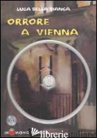 ORRORE A VIENNA. CON CD-ROM - DELLA BIANCA LUCA