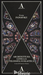 ARCHITETTURA GOTICA E FILOSOFIA SCOLASTICA - PANOFSKY ERWIN; STARACE F. (CUR.)