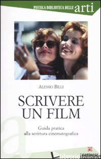 SCRIVERE UN FILM. GUIDA PRATICA ALLA SCRITTURA CINEMATOGRAFICA - BILLI ALESSIO