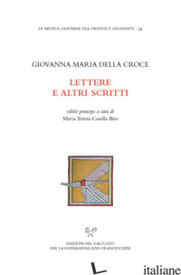 LETTERE E ALTRI SCRITTI - GIOVANNA MARIA DELLA CROCE; CASELLA BISE M. T. (CUR.)
