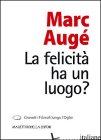 FELICITA' HA UN LUOGO? (LA) - AUGE' MARC; NODARI F. (CUR.)